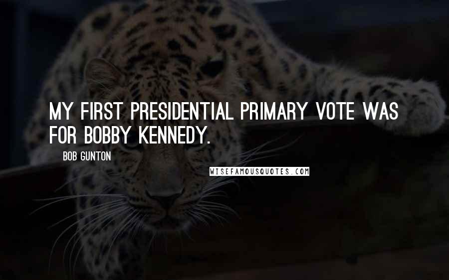 Bob Gunton Quotes: My first presidential primary vote was for Bobby Kennedy.
