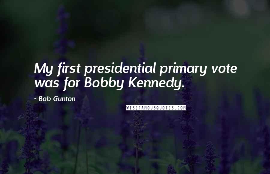 Bob Gunton Quotes: My first presidential primary vote was for Bobby Kennedy.