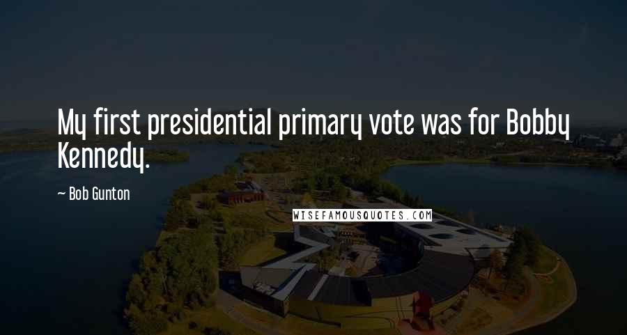 Bob Gunton Quotes: My first presidential primary vote was for Bobby Kennedy.