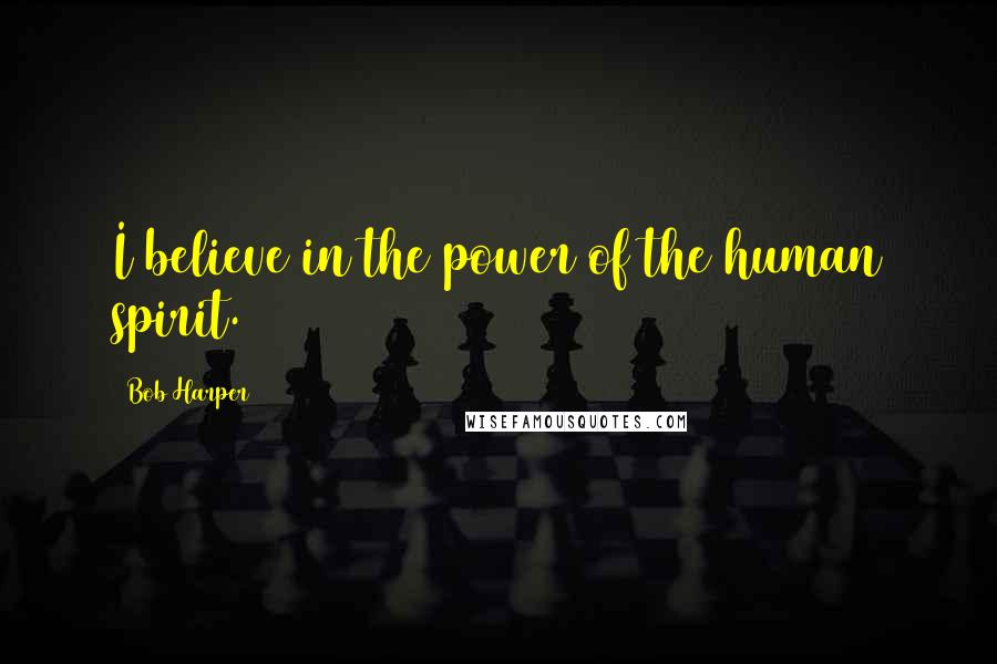 Bob Harper Quotes: I believe in the power of the human spirit.