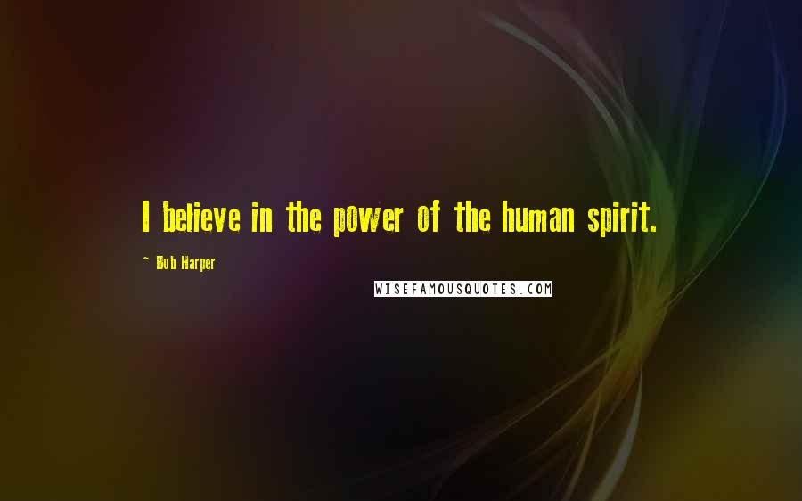 Bob Harper Quotes: I believe in the power of the human spirit.
