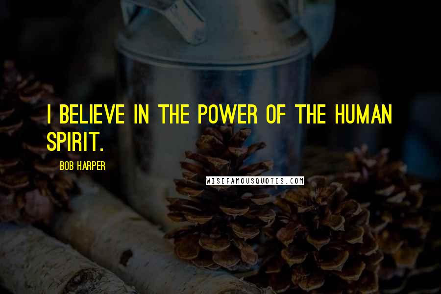 Bob Harper Quotes: I believe in the power of the human spirit.