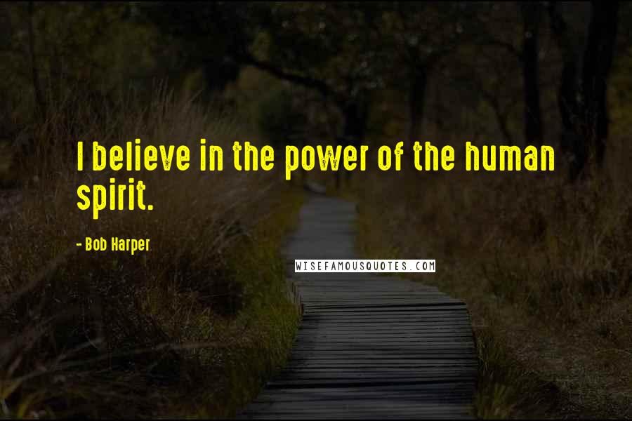 Bob Harper Quotes: I believe in the power of the human spirit.