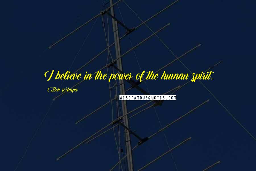 Bob Harper Quotes: I believe in the power of the human spirit.