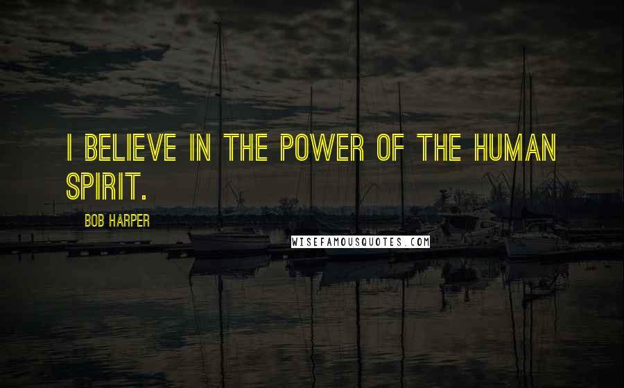 Bob Harper Quotes: I believe in the power of the human spirit.