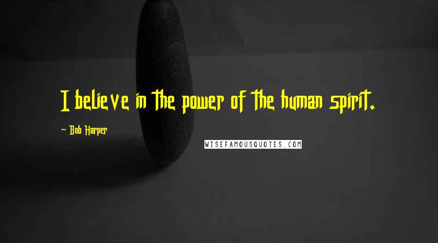 Bob Harper Quotes: I believe in the power of the human spirit.