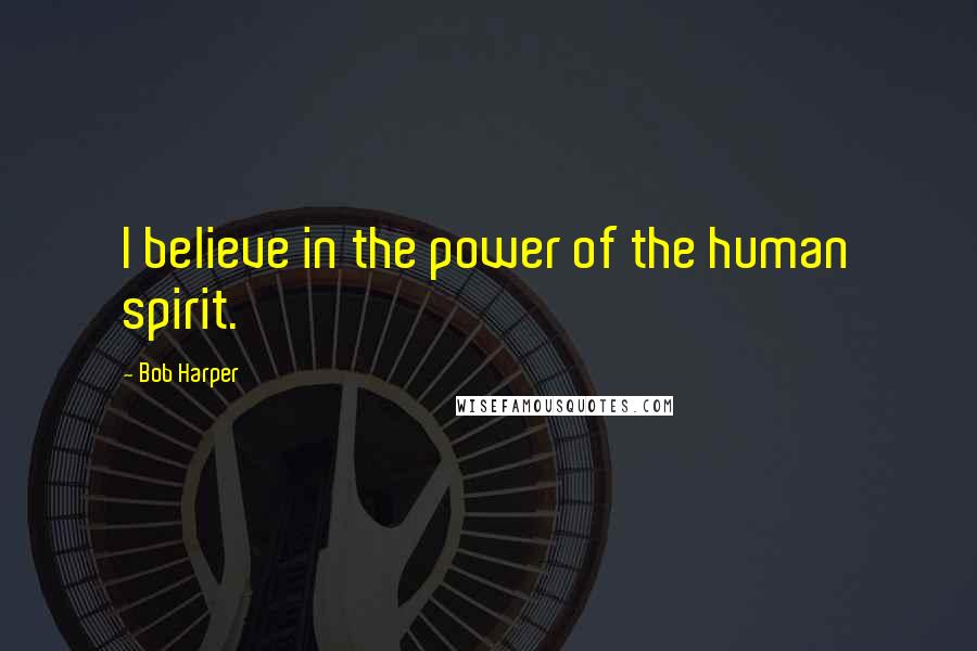 Bob Harper Quotes: I believe in the power of the human spirit.