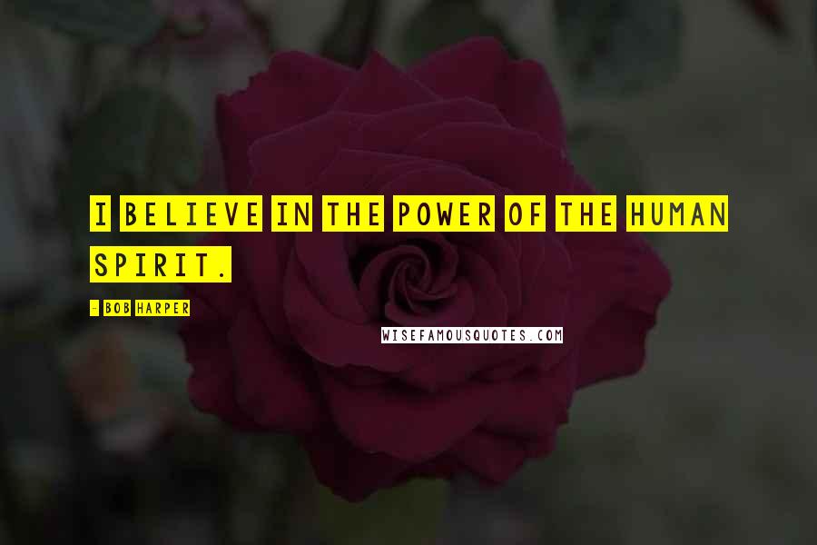 Bob Harper Quotes: I believe in the power of the human spirit.