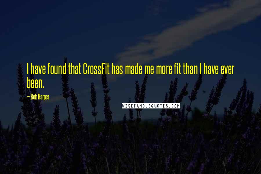 Bob Harper Quotes: I have found that CrossFit has made me more fit than I have ever been.