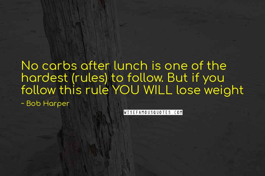 Bob Harper Quotes: No carbs after lunch is one of the hardest (rules) to follow. But if you follow this rule YOU WILL lose weight