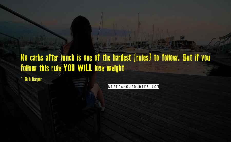 Bob Harper Quotes: No carbs after lunch is one of the hardest (rules) to follow. But if you follow this rule YOU WILL lose weight