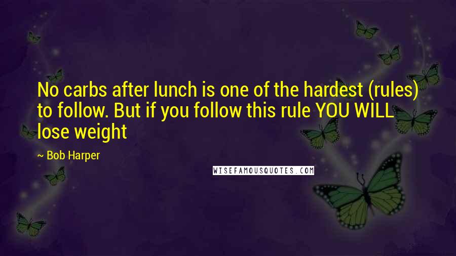 Bob Harper Quotes: No carbs after lunch is one of the hardest (rules) to follow. But if you follow this rule YOU WILL lose weight