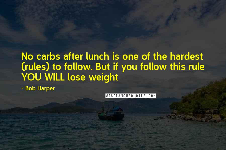 Bob Harper Quotes: No carbs after lunch is one of the hardest (rules) to follow. But if you follow this rule YOU WILL lose weight