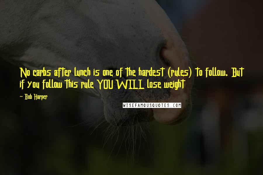 Bob Harper Quotes: No carbs after lunch is one of the hardest (rules) to follow. But if you follow this rule YOU WILL lose weight