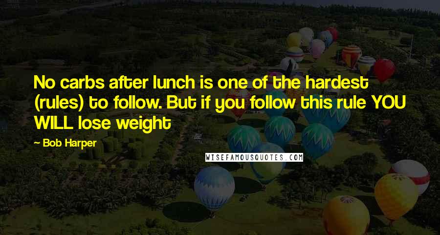 Bob Harper Quotes: No carbs after lunch is one of the hardest (rules) to follow. But if you follow this rule YOU WILL lose weight