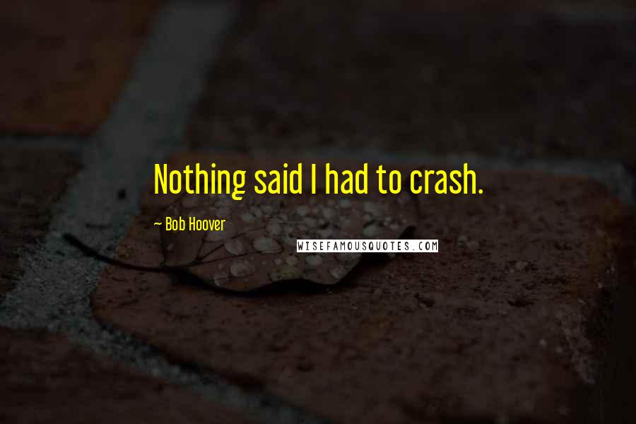 Bob Hoover Quotes: Nothing said I had to crash.