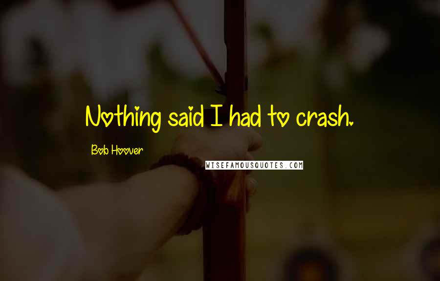 Bob Hoover Quotes: Nothing said I had to crash.