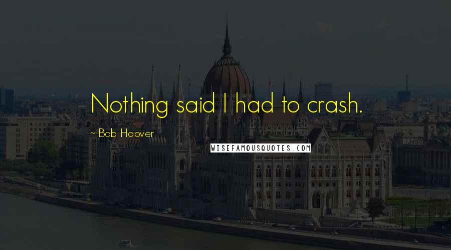 Bob Hoover Quotes: Nothing said I had to crash.