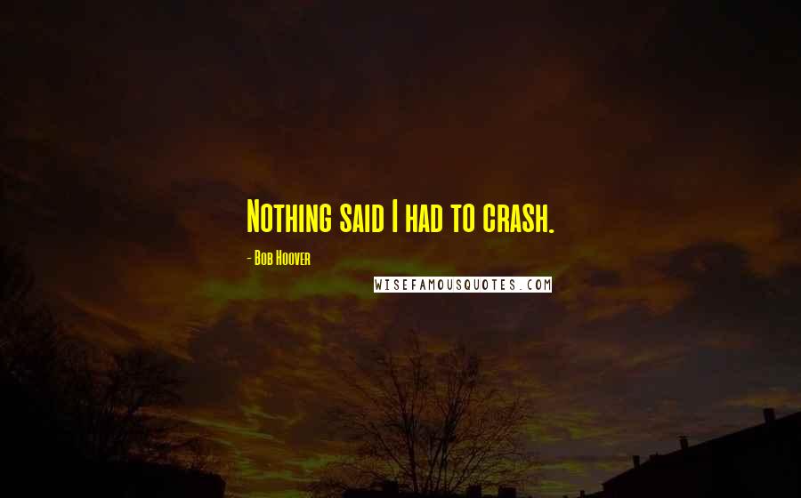 Bob Hoover Quotes: Nothing said I had to crash.