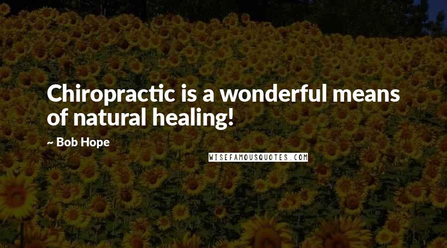 Bob Hope Quotes: Chiropractic is a wonderful means of natural healing!