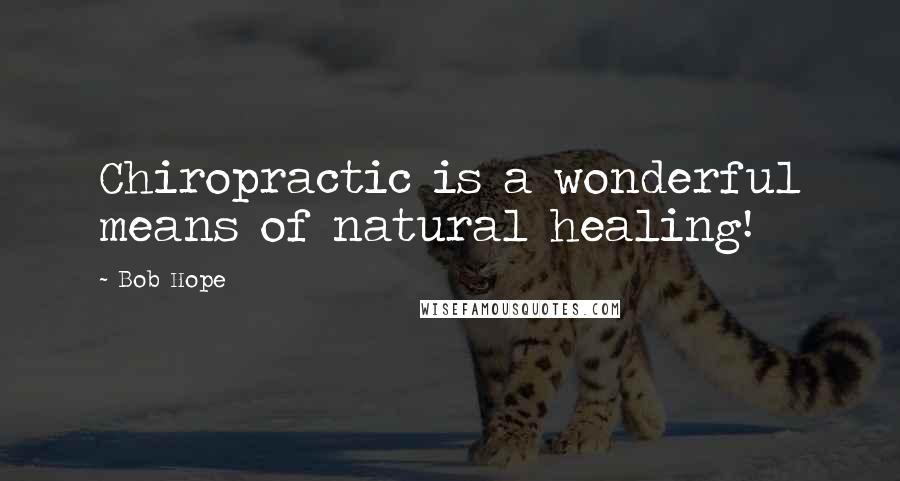 Bob Hope Quotes: Chiropractic is a wonderful means of natural healing!