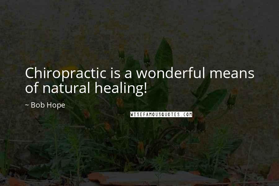 Bob Hope Quotes: Chiropractic is a wonderful means of natural healing!