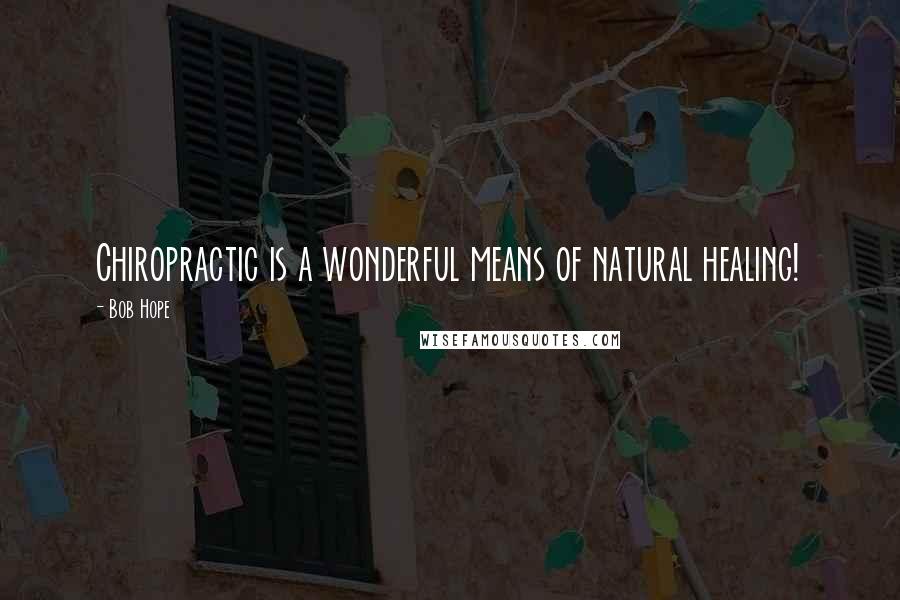 Bob Hope Quotes: Chiropractic is a wonderful means of natural healing!