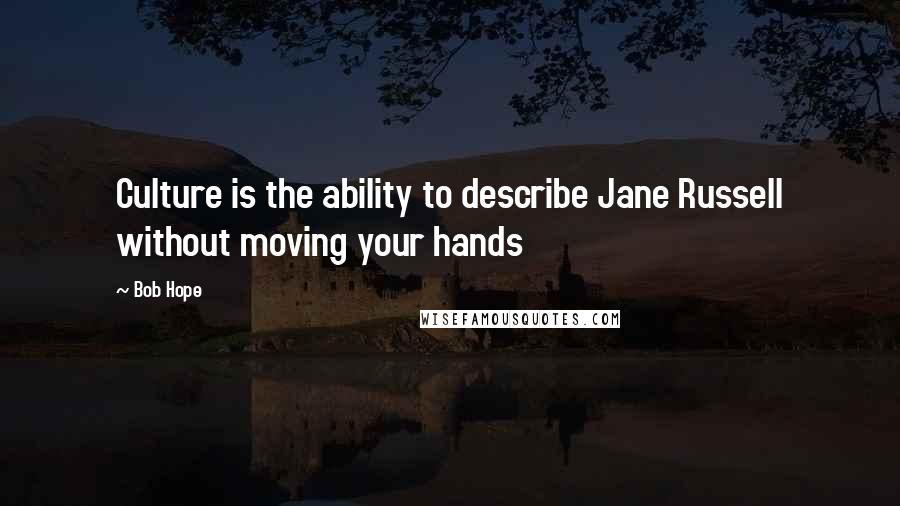 Bob Hope Quotes: Culture is the ability to describe Jane Russell without moving your hands