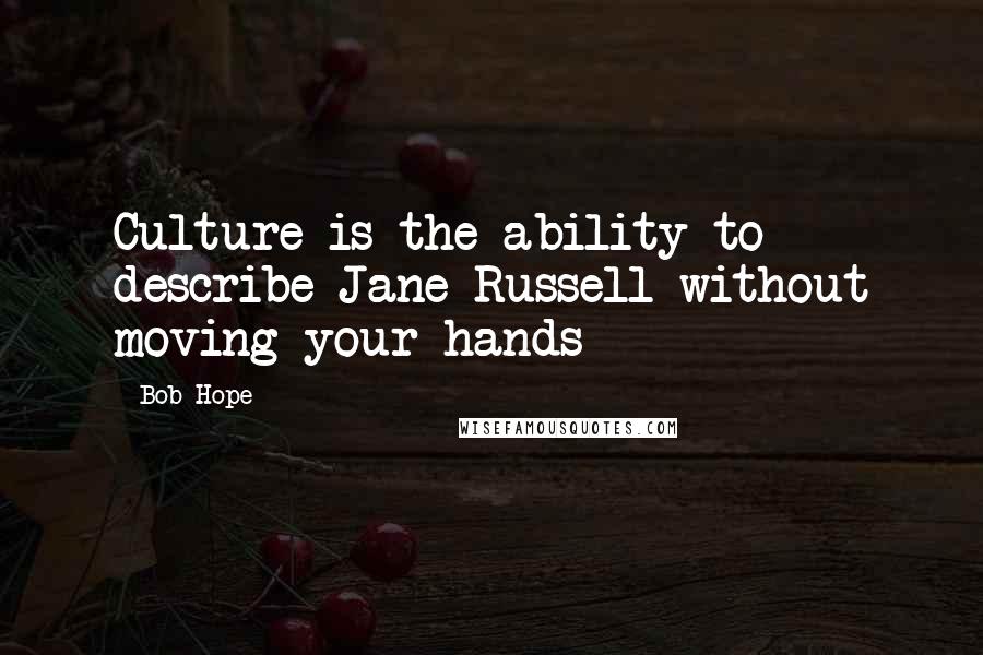 Bob Hope Quotes: Culture is the ability to describe Jane Russell without moving your hands