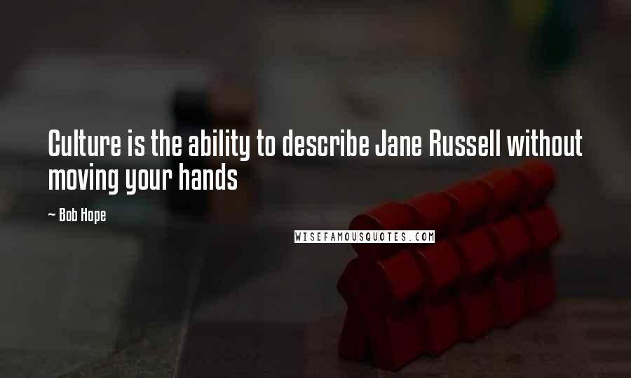 Bob Hope Quotes: Culture is the ability to describe Jane Russell without moving your hands
