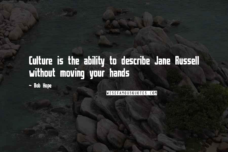 Bob Hope Quotes: Culture is the ability to describe Jane Russell without moving your hands