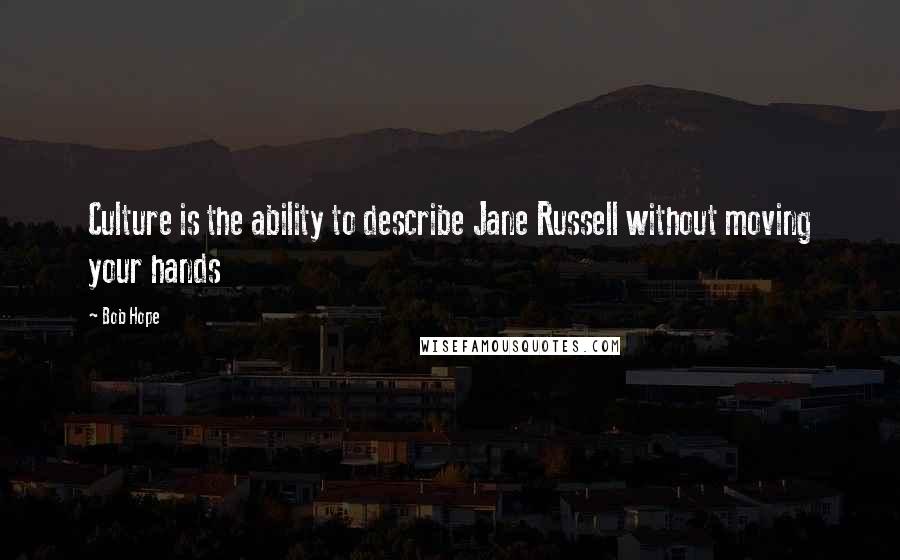 Bob Hope Quotes: Culture is the ability to describe Jane Russell without moving your hands