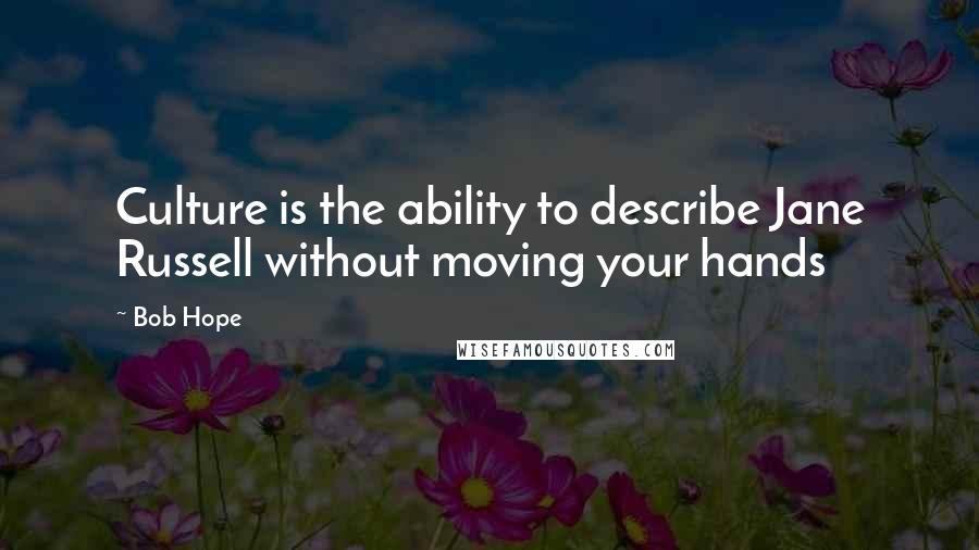 Bob Hope Quotes: Culture is the ability to describe Jane Russell without moving your hands