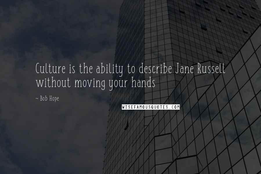 Bob Hope Quotes: Culture is the ability to describe Jane Russell without moving your hands