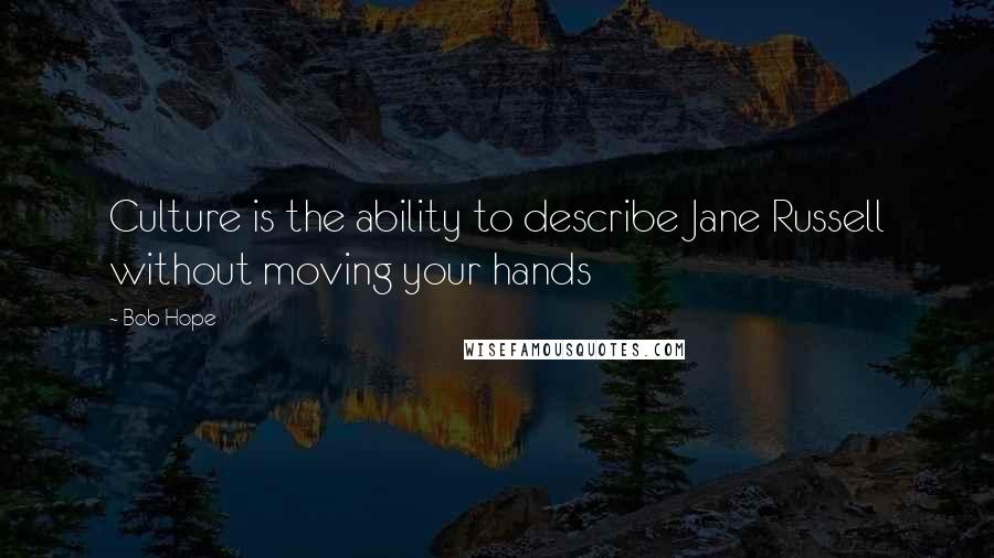 Bob Hope Quotes: Culture is the ability to describe Jane Russell without moving your hands