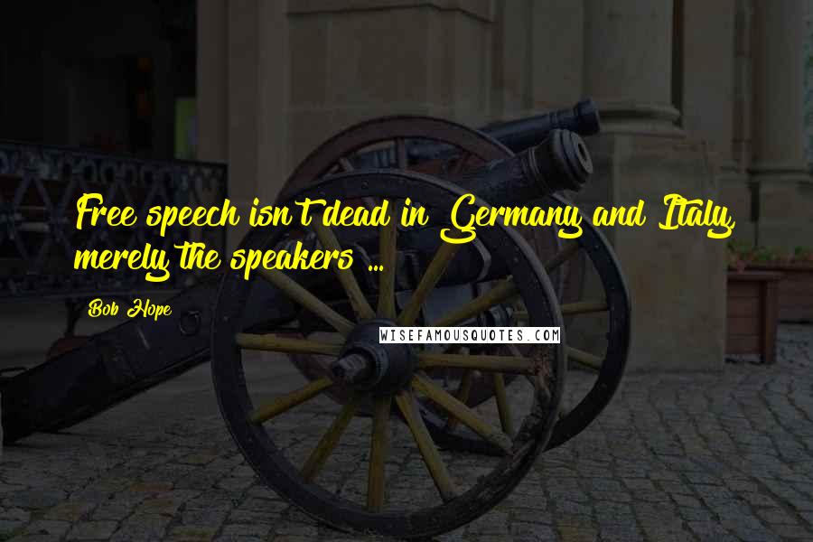 Bob Hope Quotes: Free speech isn't dead in Germany and Italy, merely the speakers ...