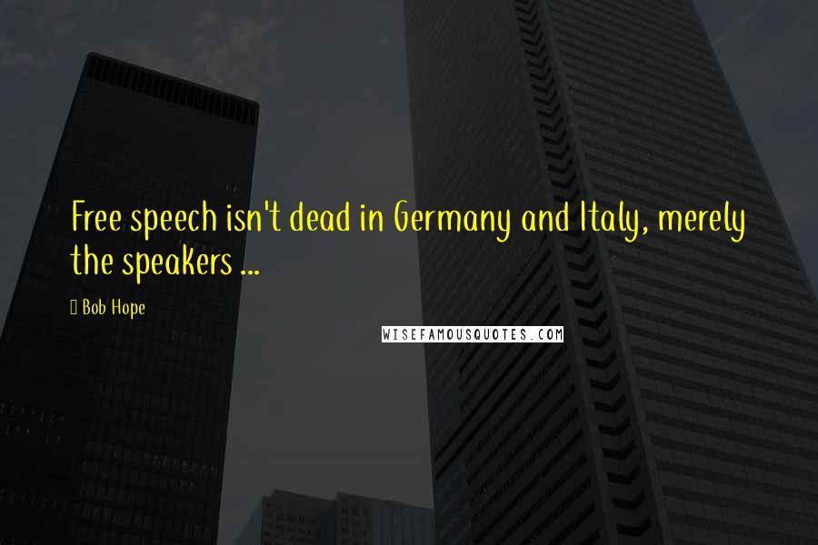 Bob Hope Quotes: Free speech isn't dead in Germany and Italy, merely the speakers ...