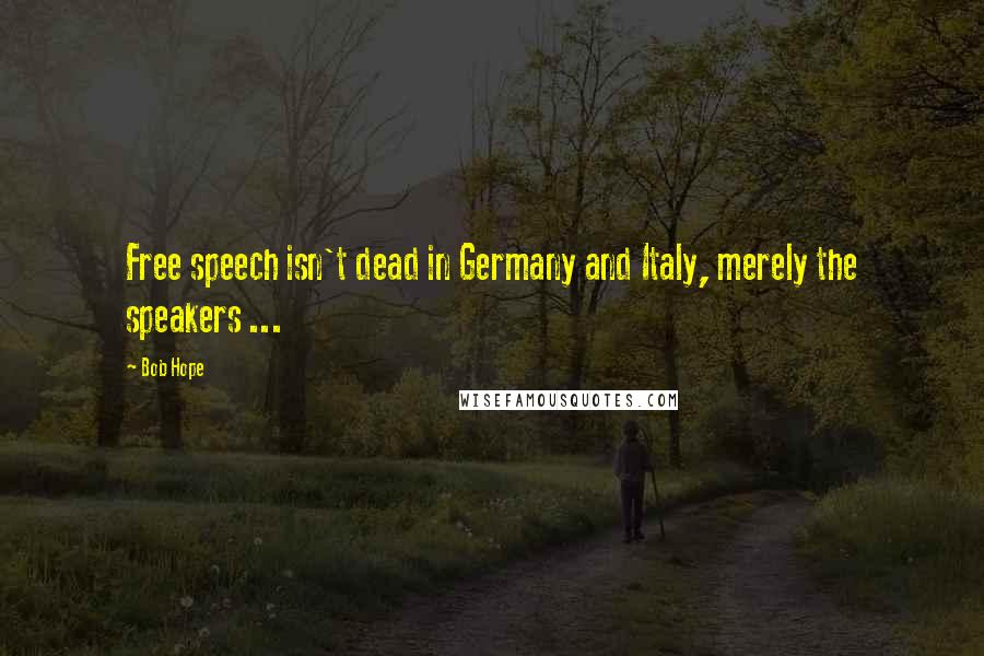 Bob Hope Quotes: Free speech isn't dead in Germany and Italy, merely the speakers ...