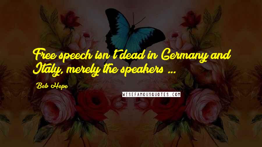 Bob Hope Quotes: Free speech isn't dead in Germany and Italy, merely the speakers ...