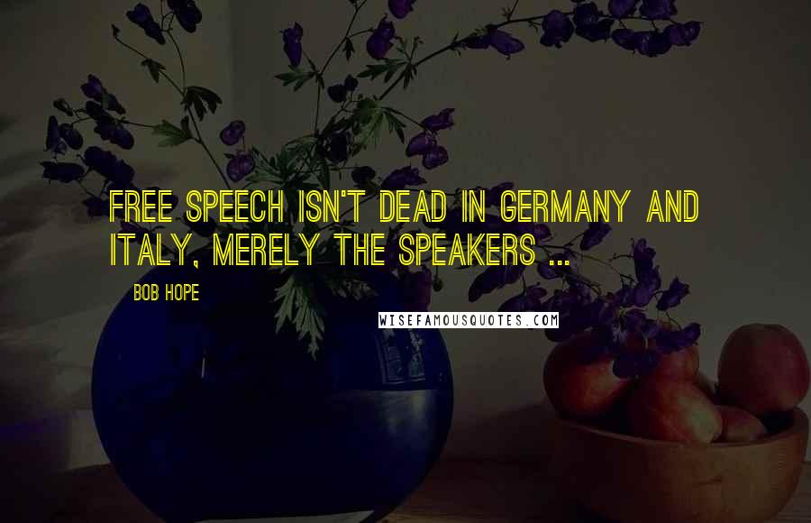 Bob Hope Quotes: Free speech isn't dead in Germany and Italy, merely the speakers ...