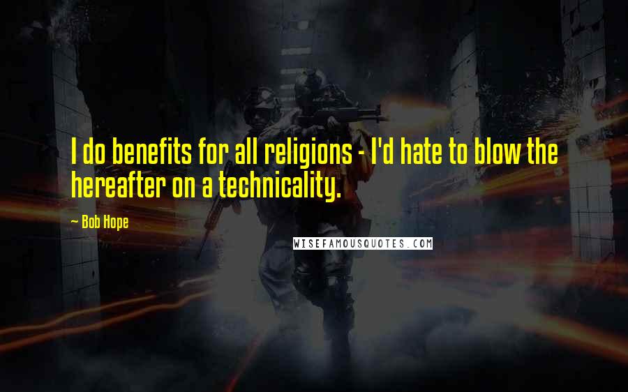 Bob Hope Quotes: I do benefits for all religions - I'd hate to blow the hereafter on a technicality.