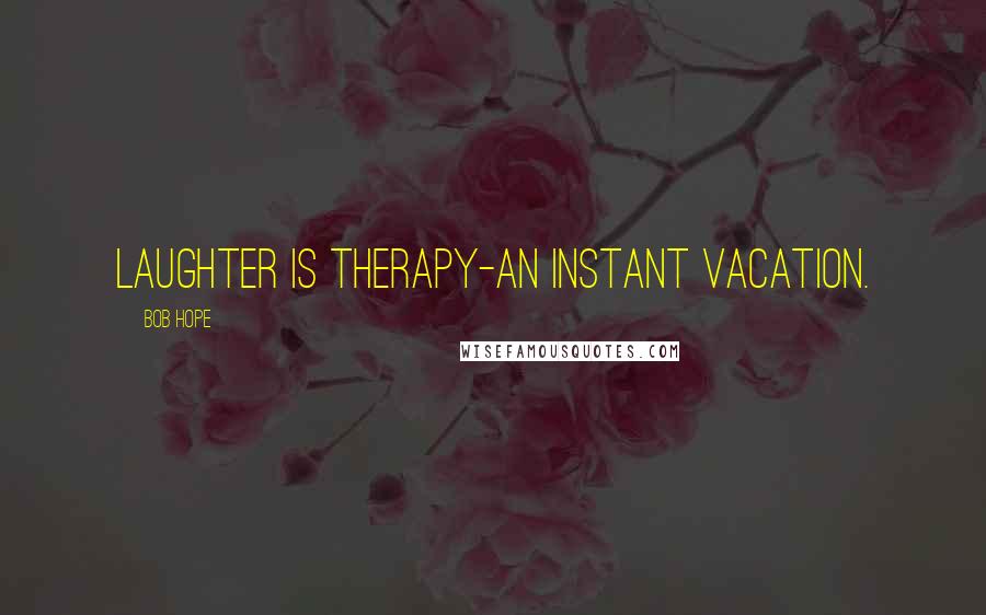 Bob Hope Quotes: Laughter is therapy-an instant vacation.