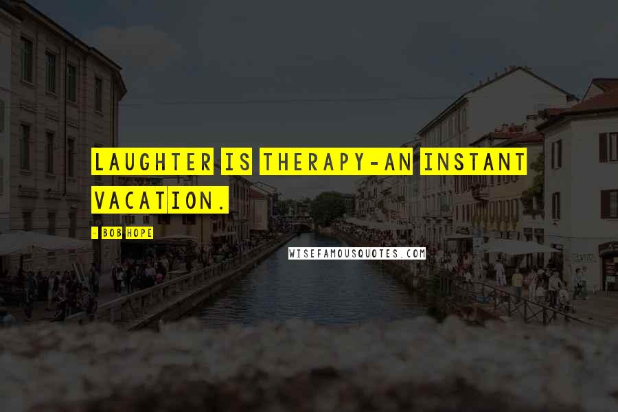 Bob Hope Quotes: Laughter is therapy-an instant vacation.