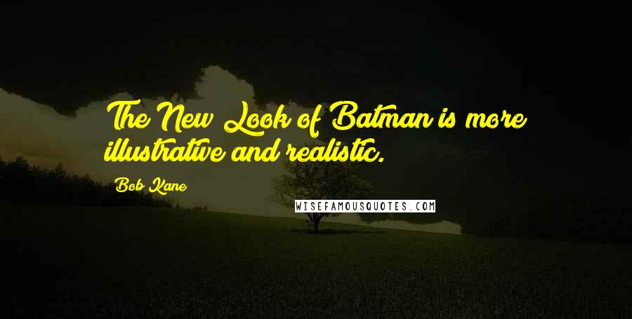 Bob Kane Quotes: The New Look of Batman is more illustrative and realistic.