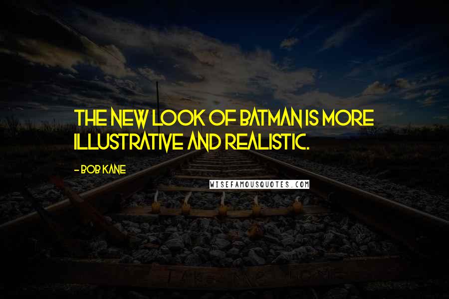 Bob Kane Quotes: The New Look of Batman is more illustrative and realistic.