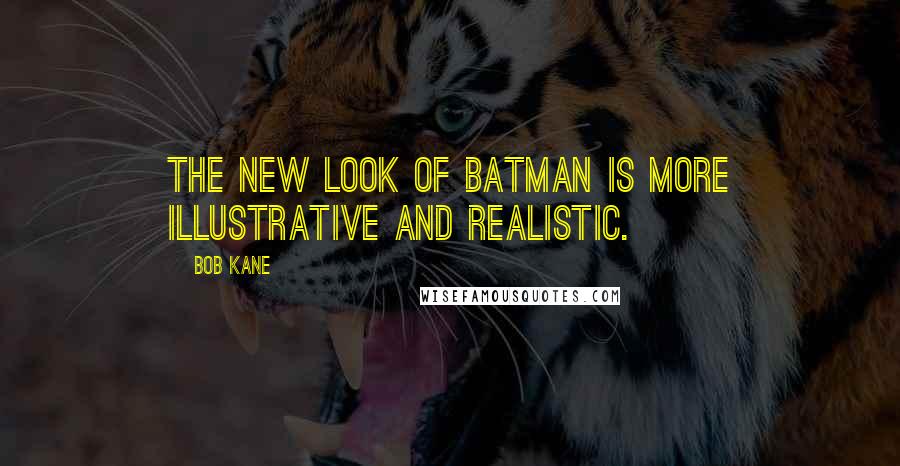 Bob Kane Quotes: The New Look of Batman is more illustrative and realistic.