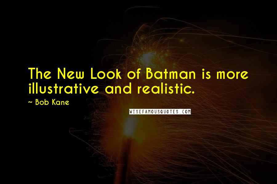 Bob Kane Quotes: The New Look of Batman is more illustrative and realistic.