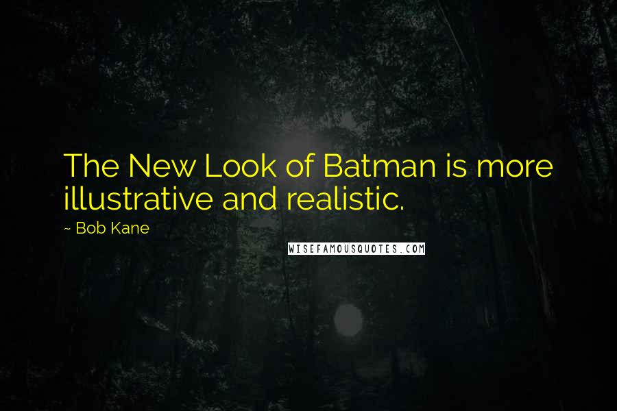 Bob Kane Quotes: The New Look of Batman is more illustrative and realistic.