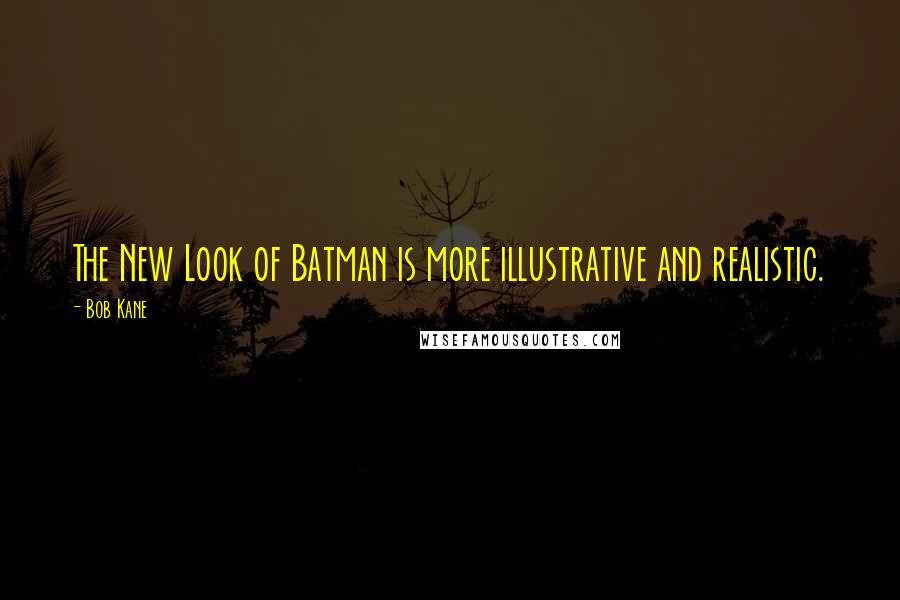 Bob Kane Quotes: The New Look of Batman is more illustrative and realistic.