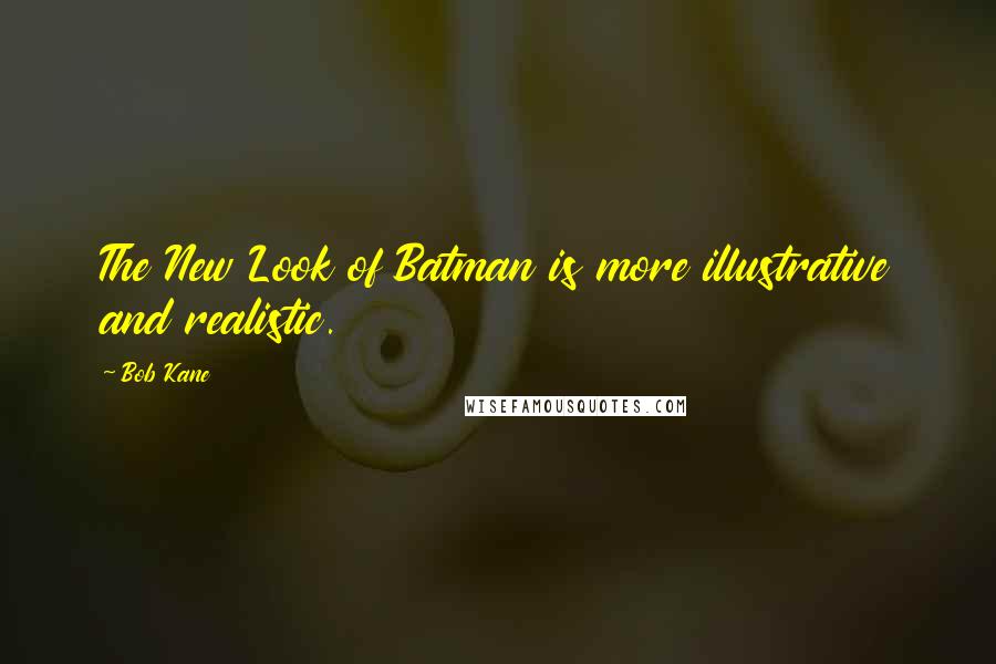 Bob Kane Quotes: The New Look of Batman is more illustrative and realistic.